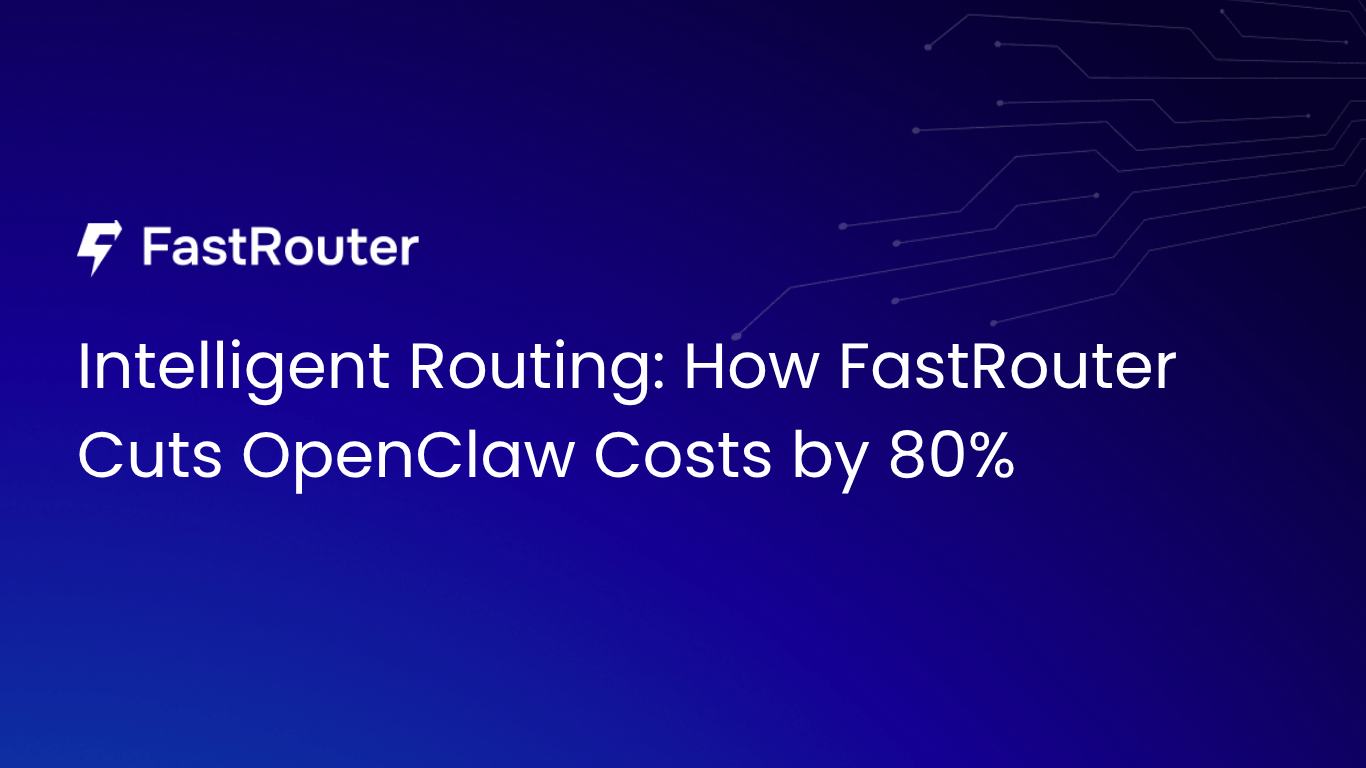 Intelligent Routing: How FastRouter Cuts OpenClaw Costs by 80%