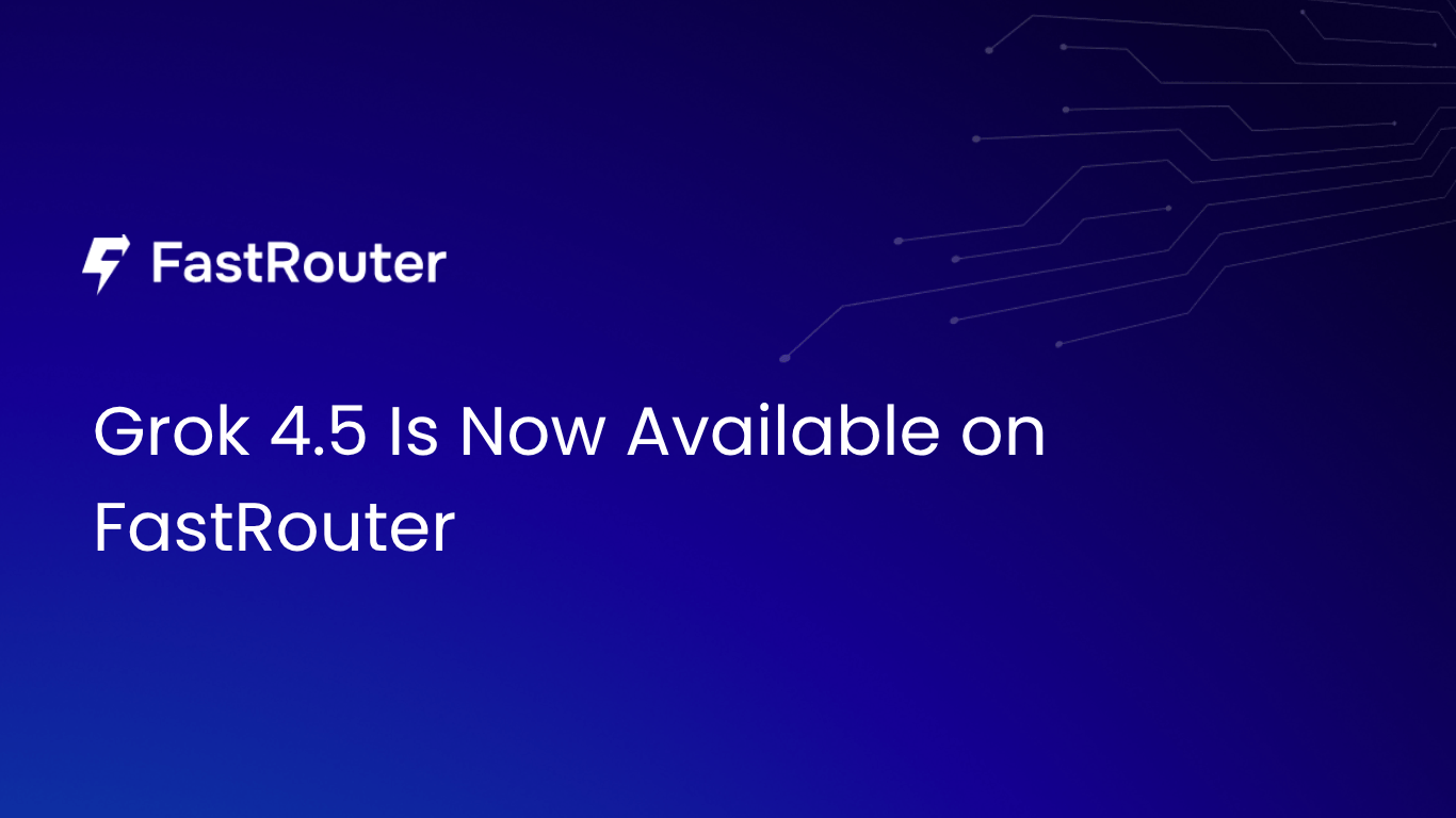 Grok 4.5 Is Now Available on FastRouter