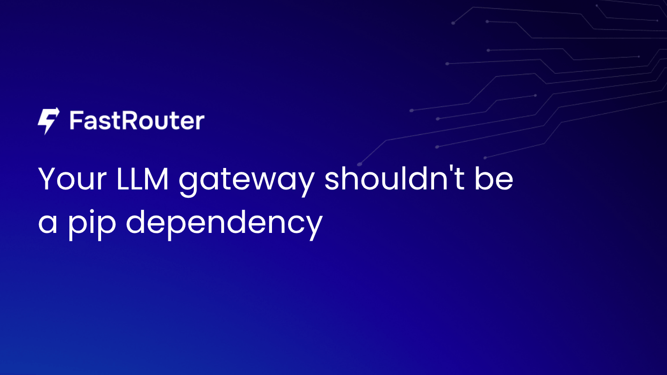 Your LLM gateway shouldn't be  a pip dependency