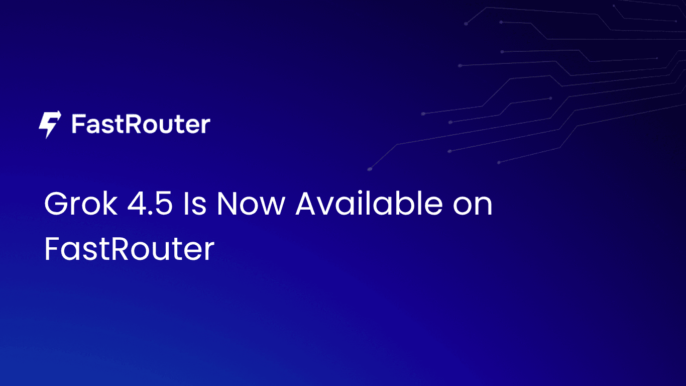Grok 4.5 Is Now Available on FastRouter