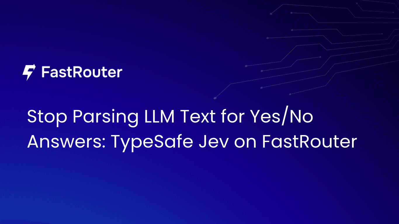 Stop Parsing LLM Text for Yes/No Answers: TypeSafe Jev on FastRouter