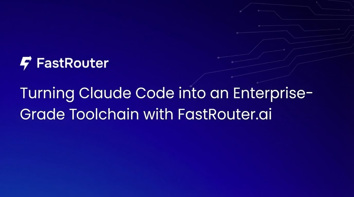 Turning Claude Code into an Enterprise Grade Toolchain with FastRouter