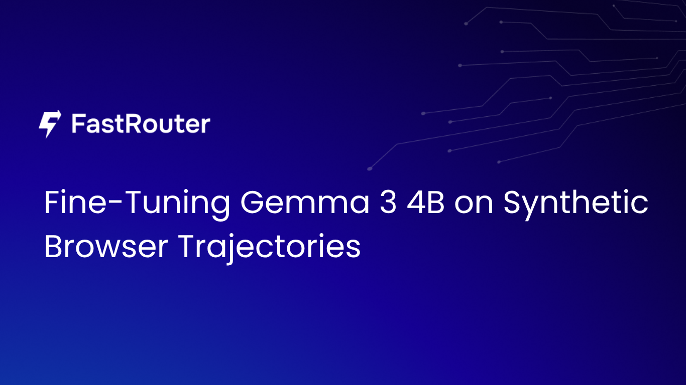 Fine-Tuning Gemma 3 4B on Synthetic Browser Trajectories | Fastrouter Blog